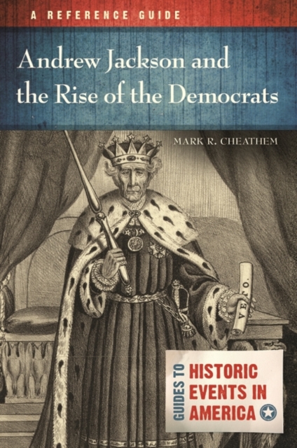 Andrew Jackson and the Rise of the Democrats : A Reference Guide, Hardback Book