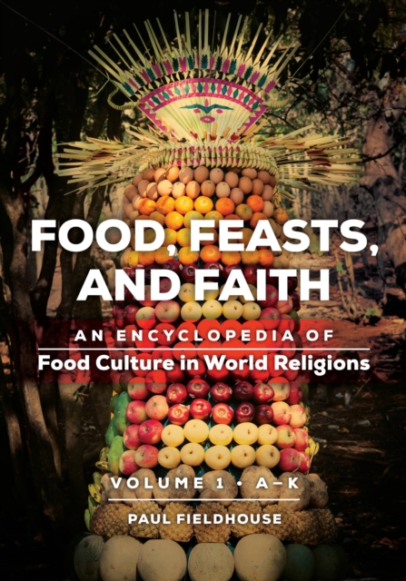 Food, Feasts, and Faith : An Encyclopedia of Food Culture in World Religions [2 volumes], Multiple-component retail product Book