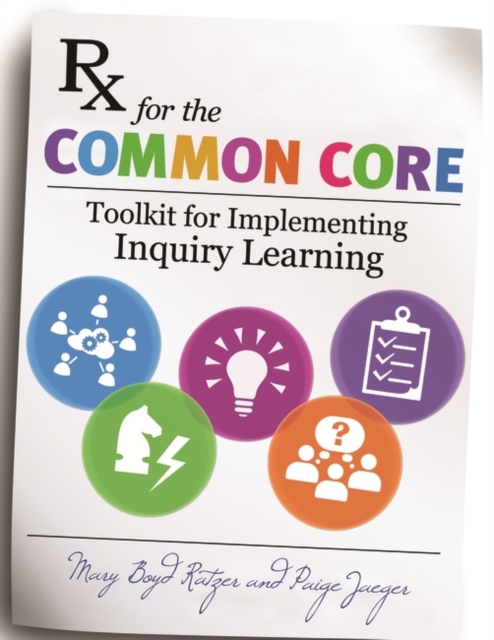 Rx for the Common Core : Toolkit for Implementing Inquiry Learning, Paperback / softback Book