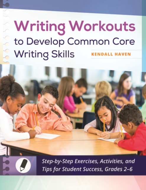 Writing Workouts to Develop Common Core Writing Skills : Step-by-Step Exercises, Activities, and Tips for Student Success, Grades 2-6, Paperback / softback Book