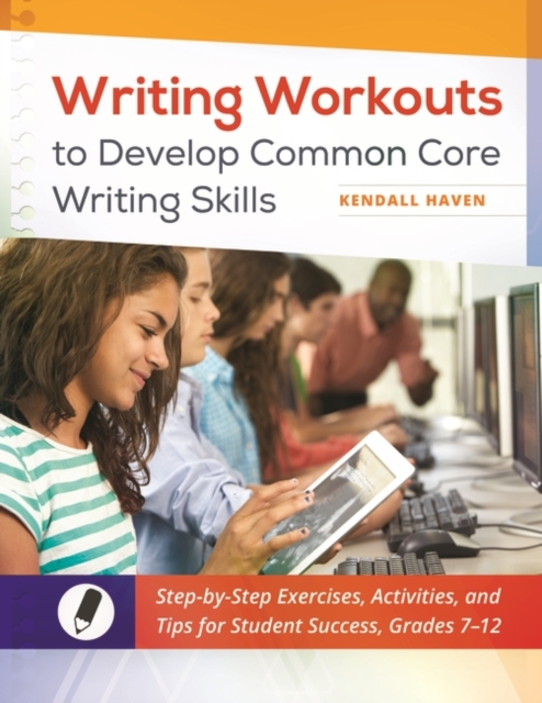 Writing Workouts to Develop Common Core Writing Skills : Step-by-Step Exercises, Activities, and Tips for Student Success, Grades 7-12, Paperback / softback Book