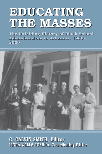 Educating the Masses : The Unfolding History of Black School Administrators in Arkansas, 1900-2000, PDF eBook