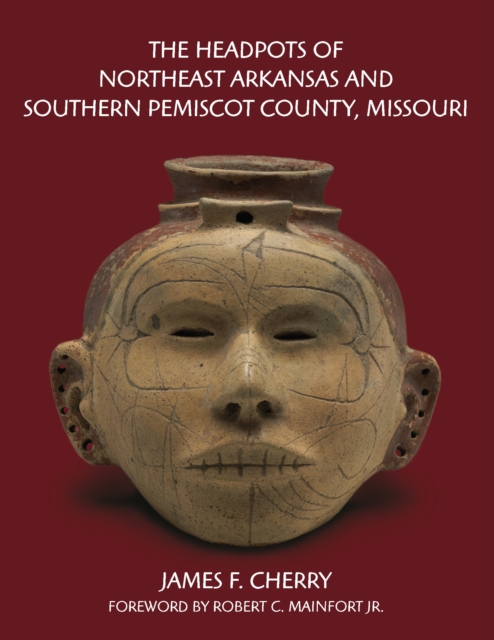 The Headpots of Northeast Arkansas and Southern Pemiscot County, Missouri, PDF eBook