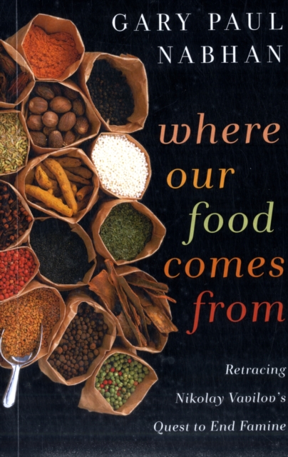Where Our Food Comes From : Retracing Nikolay Vavilov's Quest to End Famine, Paperback / softback Book