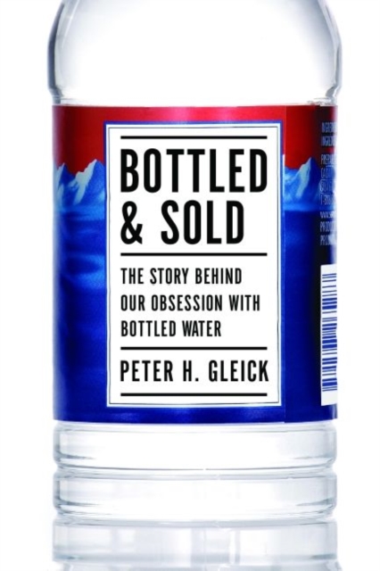 Bottled and Sold : The Story Behind Our Obsession with Bottled Water, Paperback / softback Book