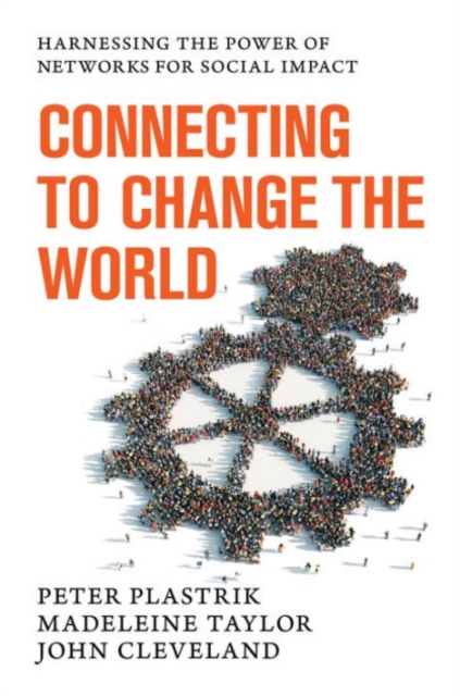 Connecting to Change the World : Harnessing the Power of Networks for Social Impact, Hardback Book