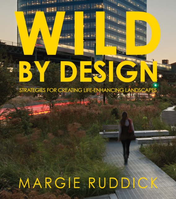Wild By Design : Strategies for Creating Life-Enhancing Landscapes, Paperback / softback Book