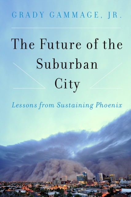 The Future of the Suburban City : Lessons from Sustaining Phoenix, Paperback / softback Book