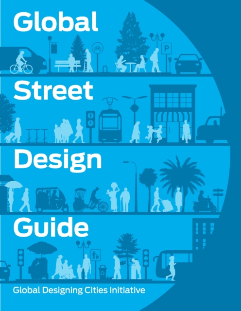 Global Street Design Guide : Global Designing Cities Initiative, Hardback Book
