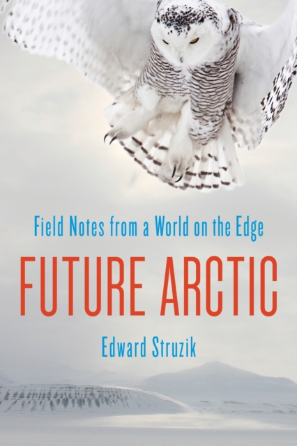 Future Arctic : Field Notes from a World on the Edge, Paperback / softback Book