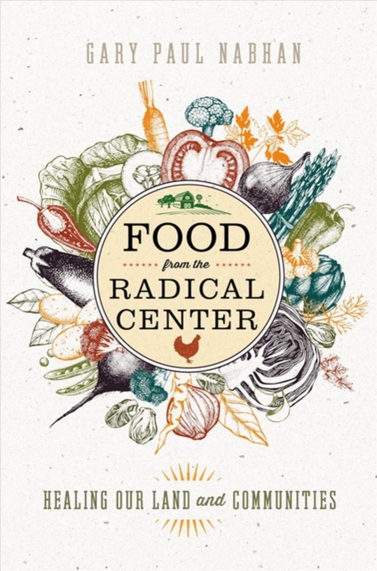 Food from the Radical Center : Healing Our Land and Communities, Hardback Book