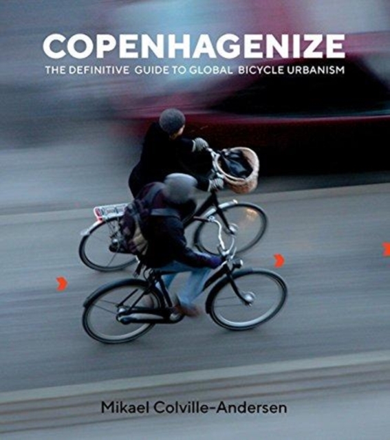 Copenhagenize : The Definitive Guide to Global Bicycle Urbanism, Paperback / softback Book