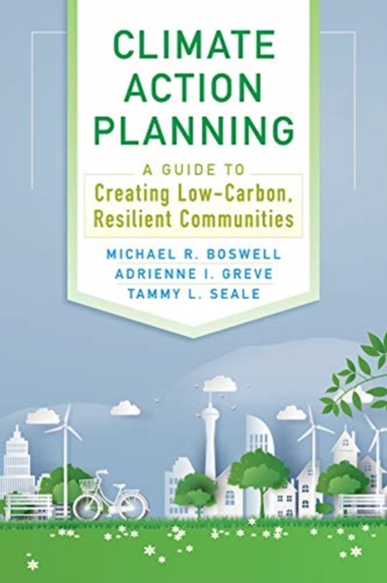 Climate Action Planning : A Guide to Creating Low-Carbon, Resilient Communities, Paperback / softback Book