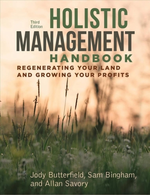 Holistic Management Handbook, Third Edition : Regenerating Your Land and Growing Your Profits, Paperback / softback Book