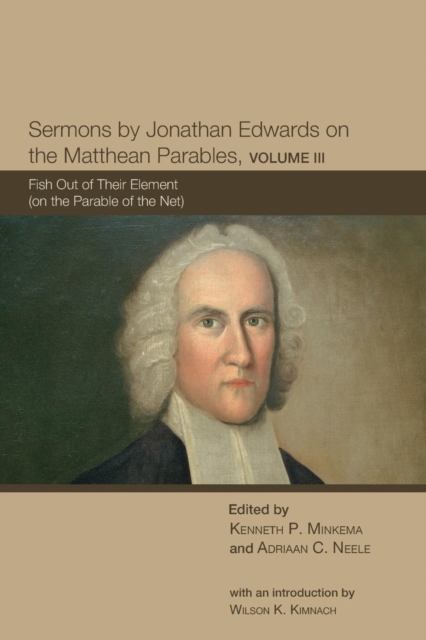 Sermons by Jonathan Edwards on the Matthean Parables, Volume 3 : Fish Out of Their Element (on the Parable of the Net), Paperback / softback Book