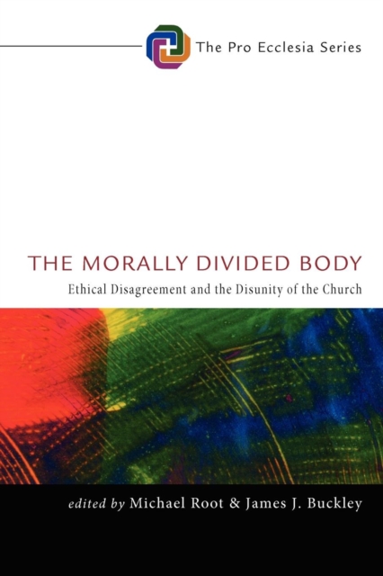 The Morally Divided Body : Ethical Disagreement and the Disunity of the Church, Paperback / softback Book