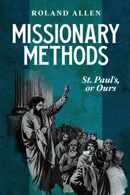 Missionary Methods : St. Paul's or Ours: A Study of the Church in the Four Provinces, Paperback / softback Book