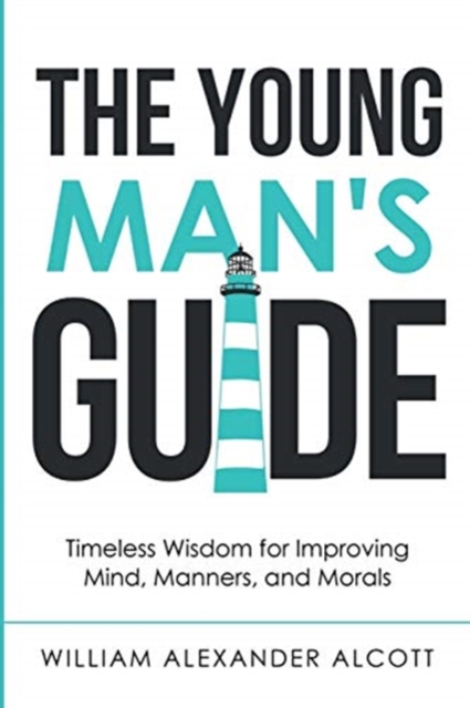The Young Man's Guide : Timeless Wisdom for Improving Mind, Manners, and Morals (Annotated), Paperback / softback Book