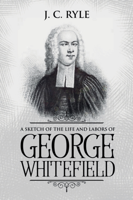 A Sketch of the Life and Labors of George Whitefield : Annotated, Paperback / softback Book
