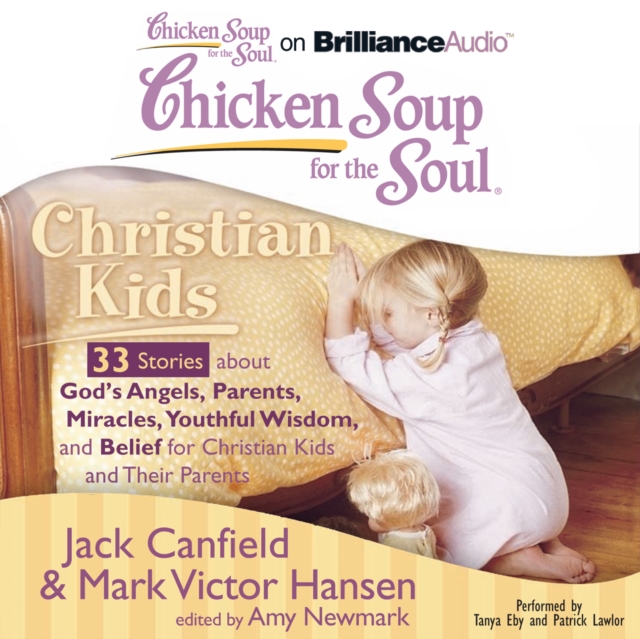 Chicken Soup for the Soul: Christian Kids - 33 Stories about God's Angels, Parents, Miracles, Youthful Wisdom, and Belief for Christian Kids and Their Parents, eAudiobook MP3 eaudioBook