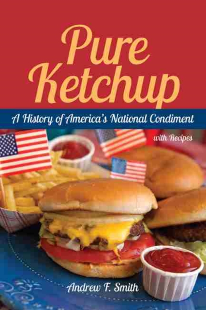 Pure Ketchup : A History of America's National Condiment, Paperback / softback Book