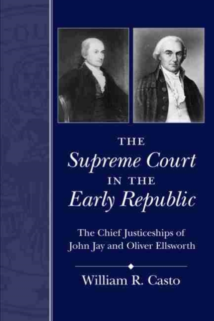 The Supreme Court in the Early Republic : The Chief Justiceships of John Jay and Oliver Ellsworth, Paperback / softback Book