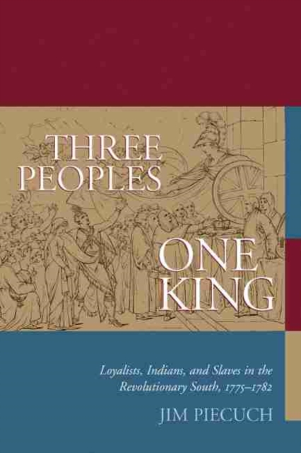 Three Peoples, One King : Loyalists, Indians and Slaves in the Revolutionary South, 1775-1782, Paperback / softback Book