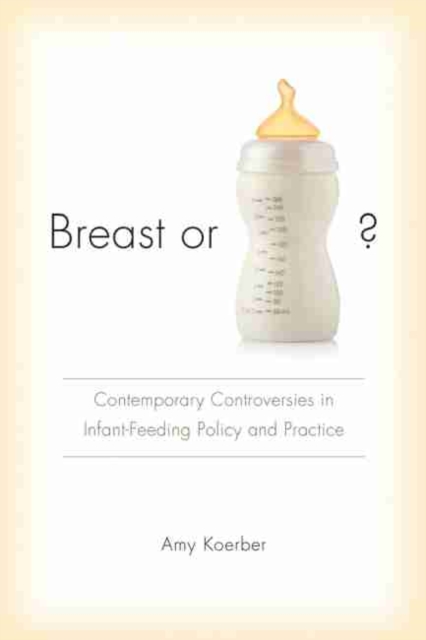 Breast or Bottle? : Contemporary Controversies in Infant-Feeding Policy and Practice, Paperback / softback Book
