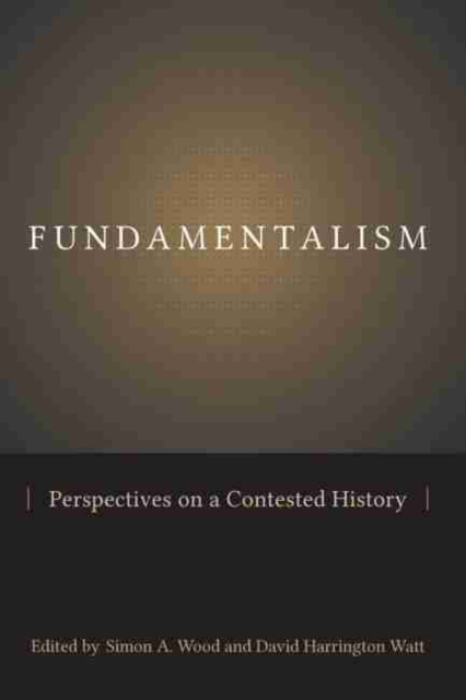Fundamentalism : Perspectives on a Contested History, Hardback Book