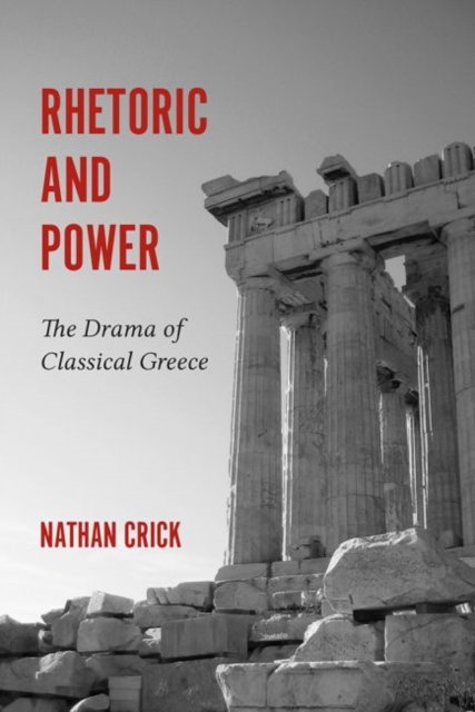 Rhetoric and Power : The Drama of Classical Greece, Hardback Book