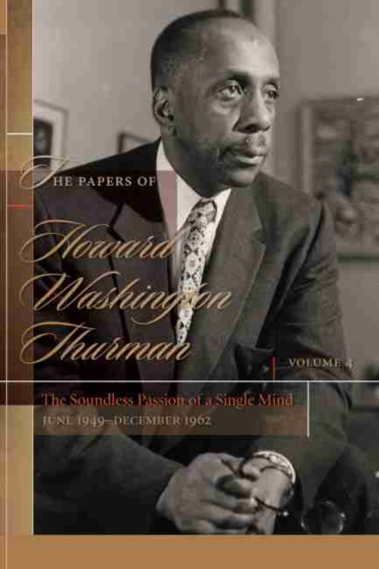 The Papers of Howard Washington Thurman, Volume 4 : The Soundless Passion of a Single Mind, June 1949-December 1962, Hardback Book