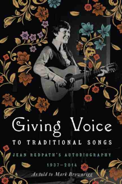 Giving Voice to Traditional Songs : Jean Redpath's Autobiography, 1937-2014, Hardback Book