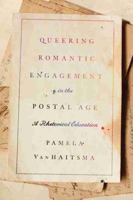 Queering Romantic Engagement in the Postal Age : A Rhetorical Education, Hardback Book
