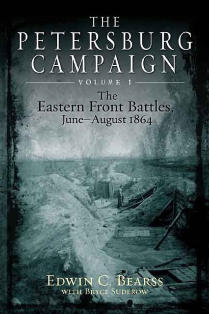 The Petersburg Campaign : The Eastern Front Battles, June - August 1864, Volume 1, Hardback Book