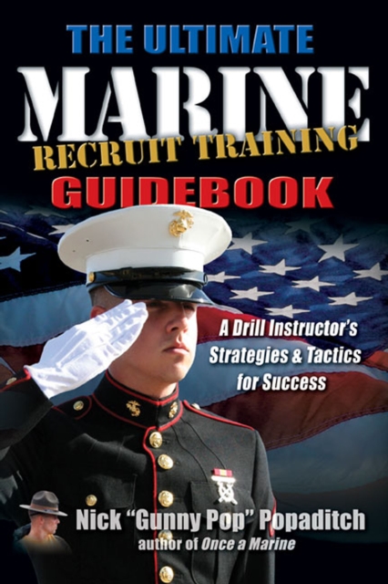 The Ultimate Marine Recruit Training Guidebook : A Drill Instructor's Strategies & Tactics for Success, EPUB eBook