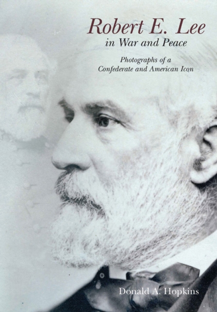 Robert E. Lee in War and Peace : The Photographic History of a Confederate and American Icon, EPUB eBook
