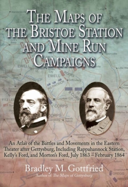 The Maps of the Bristoe Station and Mine Run Campaigns : An Atlas of the Battles and Movements in the Eastern Theater After Gettysburg, Including Rappahannock Station, Kelly's Ford, and Morton's Ford,, Hardback Book
