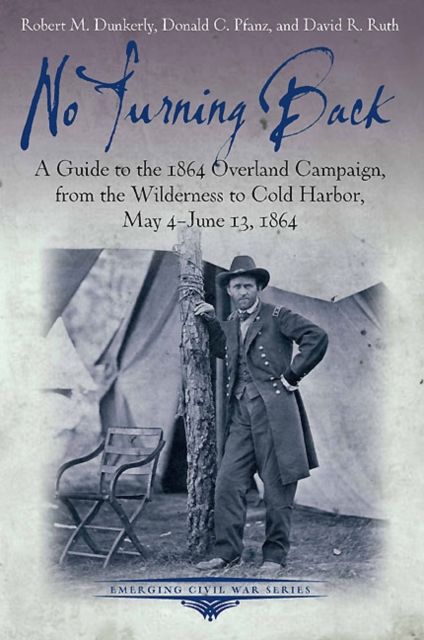 No Turning Back : A Guide to the 1864 Overland Campaign, from the Wilderness to Cold Harbor, May 4 - June 13, 1864, EPUB eBook