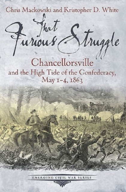 That Furious Struggle : Chancellorsville and the High Tide of the Confederacy, May 1-4, 1863, Paperback / softback Book