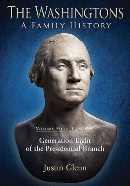 The Washingtons: a Family History : Volume Four, Part One: Generation Eight of the Presidential Branch, Hardback Book