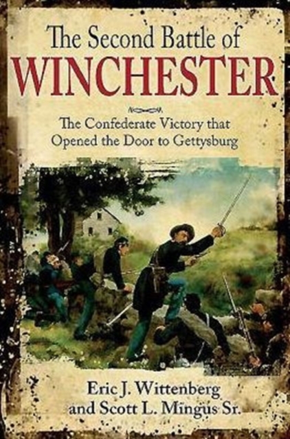 The Second Battle of Winchester : The Confederate Victory That Opened the Door to Gettysburg June 13-15, 1863, Hardback Book