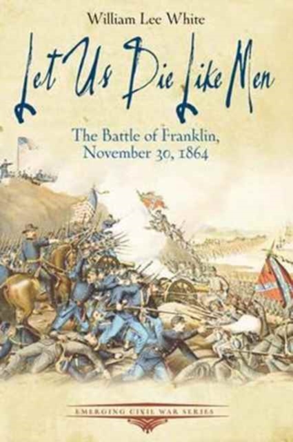 Let Us Die Like Men : The Battle of Franklin, November 30, 1864, Paperback / softback Book