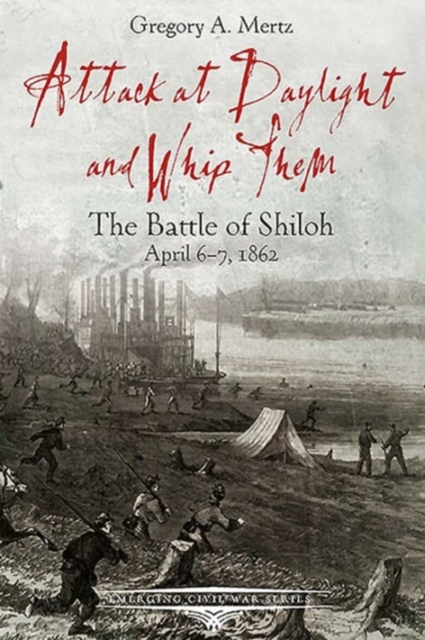 Attack at Daylight and Whip Them : The Battle of Shiloh, April 67, 1862, Paperback / softback Book