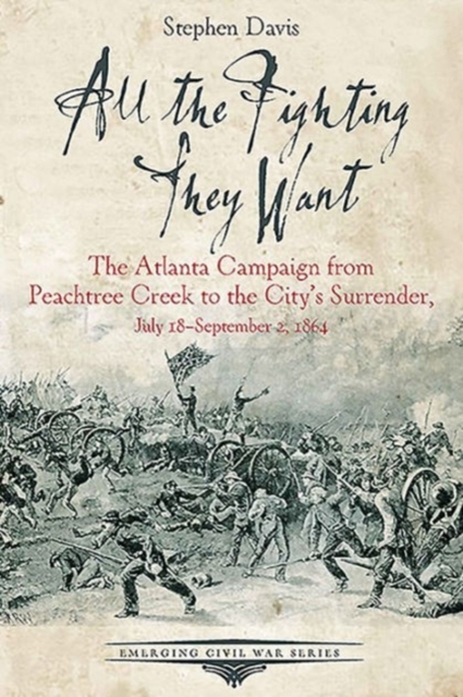 All the Fighting They Want : The Atlanta Campaign from Peach Tree Creek to the Surrender, July 18september 2, 1864, Paperback / softback Book