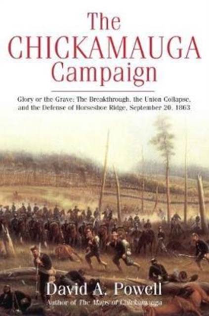 The Chickamauga Campaign - Glory or the Grave : The Breakthrough, the Union Collapse, and the Defense of Horseshoe Ridge, September 20, 1863, Paperback / softback Book