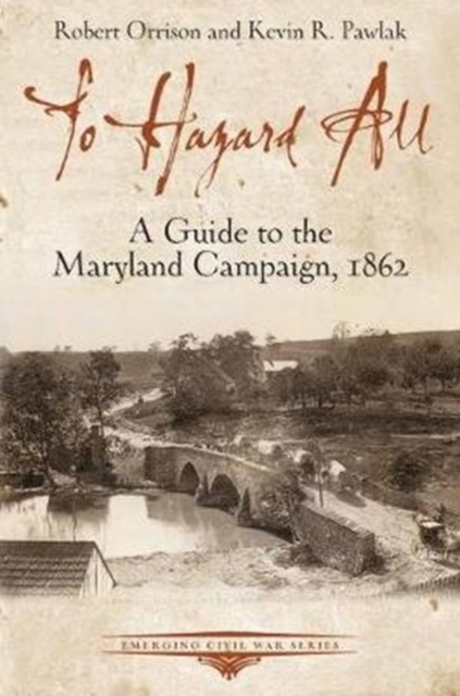To Hazard All : A Guide to the Maryland Campaign, 1862, Paperback / softback Book