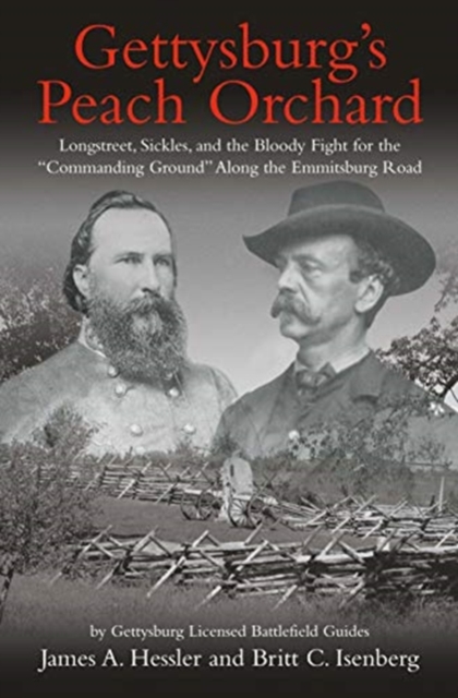 Gettysburg’S Peach Orchard : Longstreet, Sickles, and the Bloody Fight for the “Commanding Ground” Along the Emmitsburg Road, Hardback Book