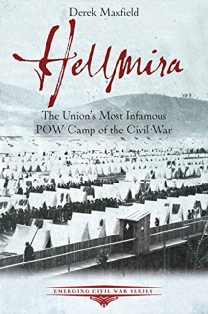 Hellmira : The Union’s Most Infamous POW Camp of the Civil War, Paperback / softback Book