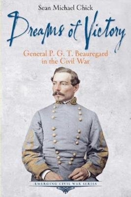 Dreams of Victory : General P. G. T. Beauregard in the Civil War, Paperback / softback Book
