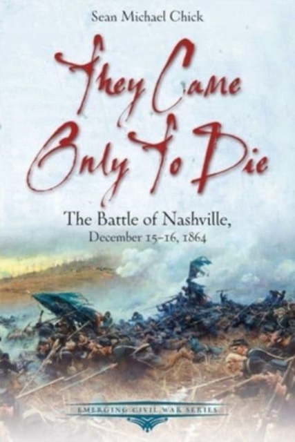 They Came Only to Die : The Battle of Nashville, December 15-16, 1864, Paperback / softback Book